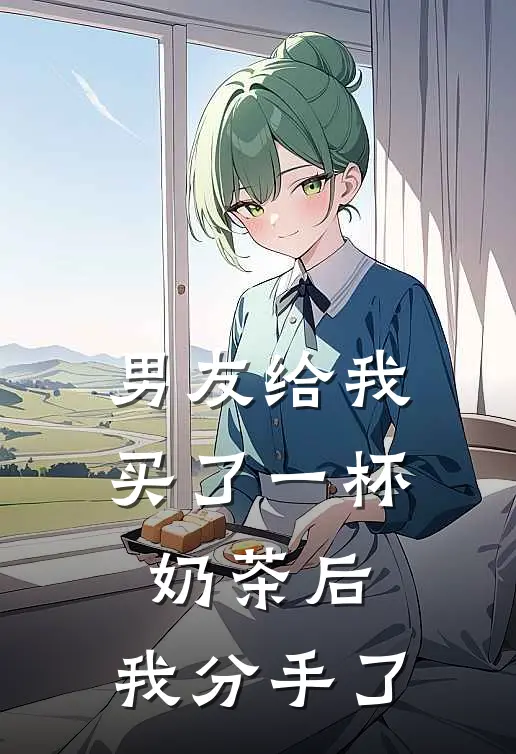 男友给我买了一杯奶茶后，我分手了(沈砚舟见夏)好看的完结小说_热门小说推荐男友给我买了一杯奶茶后，我分手了沈砚舟见夏