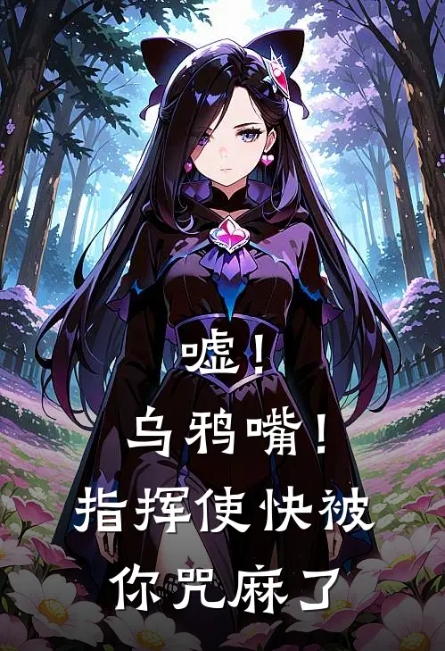 嘘！乌鸦嘴！指挥使快被你咒麻了