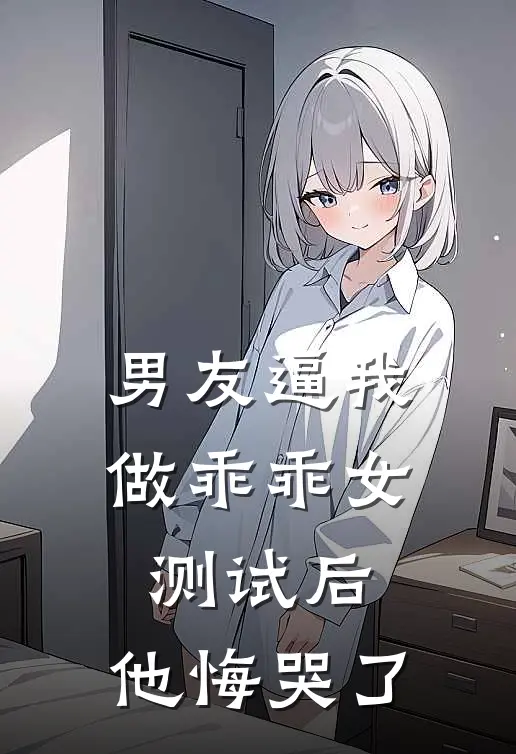 男友逼我做乖乖女测试后，他悔哭了