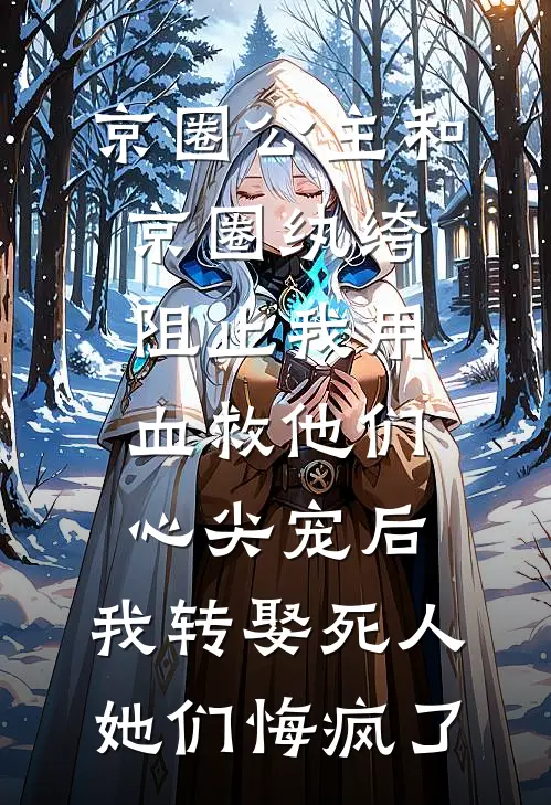 京圈公主和京圈纨绔阻止我用血救他们心尖宠后，我转娶死人她们悔疯了陆烬姜舒悦免费小说大全_小说推荐完本京圈公主和京圈纨绔阻止我用血救他们心尖宠后，我转娶死人她们悔疯了(陆烬姜舒悦)