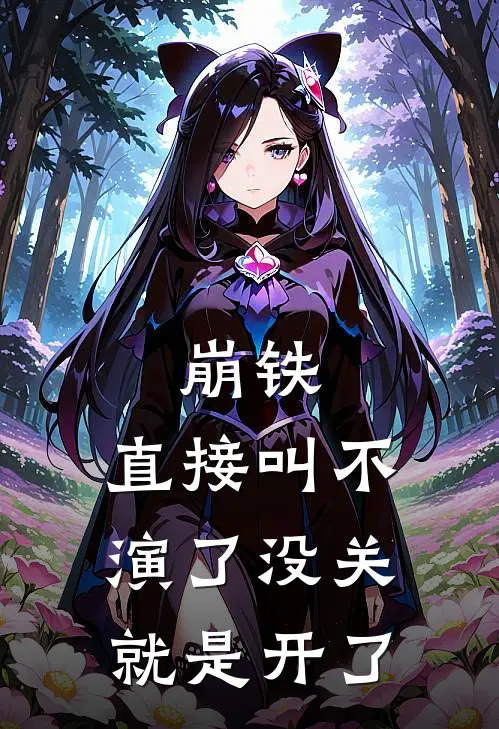 崩铁：直接叫不演了没关就是开了(亚克吕布)免费阅读_无弹窗全文免费阅读崩铁：直接叫不演了没关就是开了亚克吕布