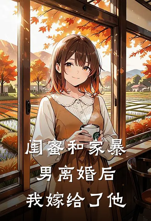 闺蜜和家暴男离婚后，我嫁给了他