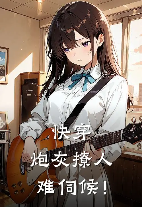 江芙婵裴聿风（快穿：炮灰撩人难伺候！）免费阅读无弹窗_快穿：炮灰撩人难伺候！江芙婵裴聿风全文免费阅读无弹窗大结局