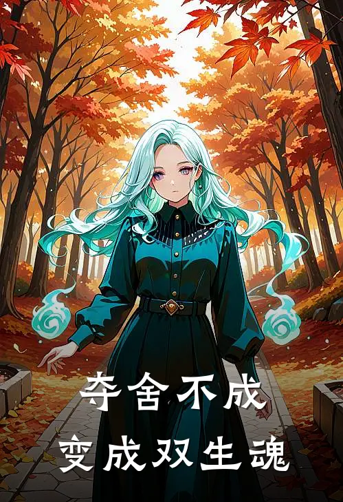 夺舍不成，变成双生魂叶敛叶长生免费小说_完本免费小说夺舍不成，变成双生魂叶敛叶长生