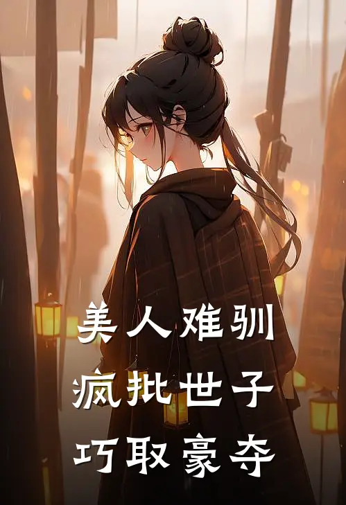 《美人难驯：疯批世子巧取豪夺》沈烟秋菊已完结小说_美人难驯：疯批世子巧取豪夺(沈烟秋菊)火爆小说
