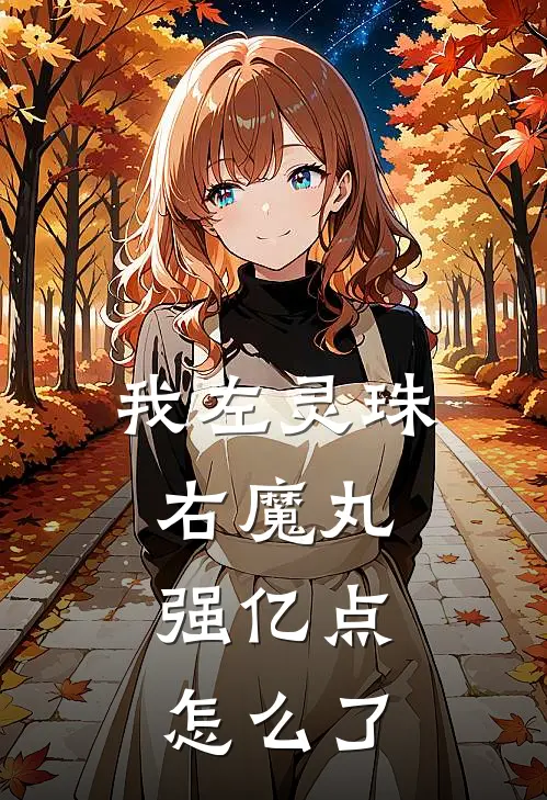 我左灵珠，右魔丸，强亿点怎么了(哪吒敖丙)完整版免费全文阅读_完本小说推荐我左灵珠，右魔丸，强亿点怎么了(哪吒敖丙)