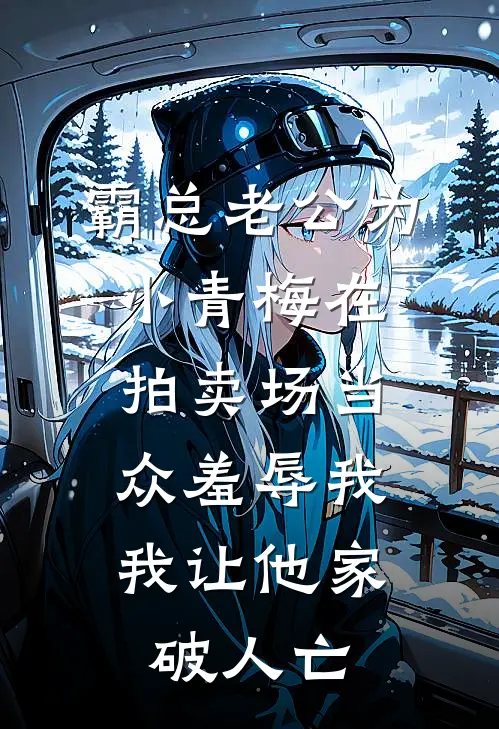 霸总老公为小青梅在拍卖场当众羞辱我，我让他家破人亡(青梅秦梵宇)完结的热门小说_全本免费完结小说霸总老公为小青梅在拍卖场当众羞辱我，我让他家破人亡(青梅秦梵宇)