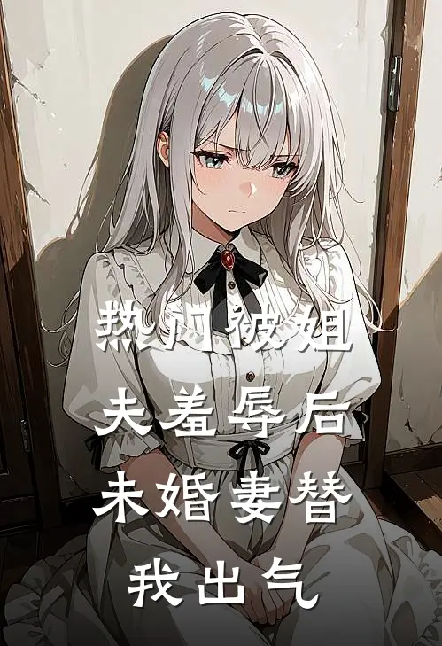 [热门]被姐夫羞辱后，未婚妻替我出气