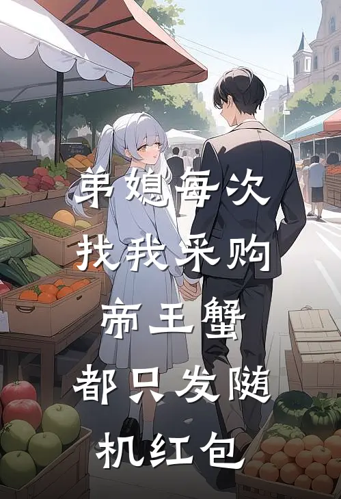 弟媳每次找我采购帝王蟹，都只发随机红包(周蕾孟莉)热门小说推荐_免费小说在线看弟媳每次找我采购帝王蟹，都只发随机红包周蕾孟莉