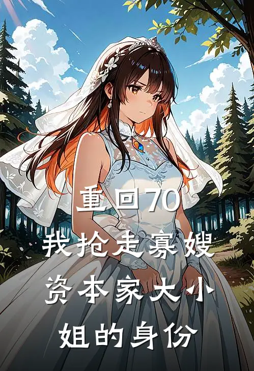 重回70，我抢走寡嫂资本家大小姐的身份孔建国龙丽红热门小说免费阅读_网络热门小说重回70，我抢走寡嫂资本家大小姐的身份(孔建国龙丽红)