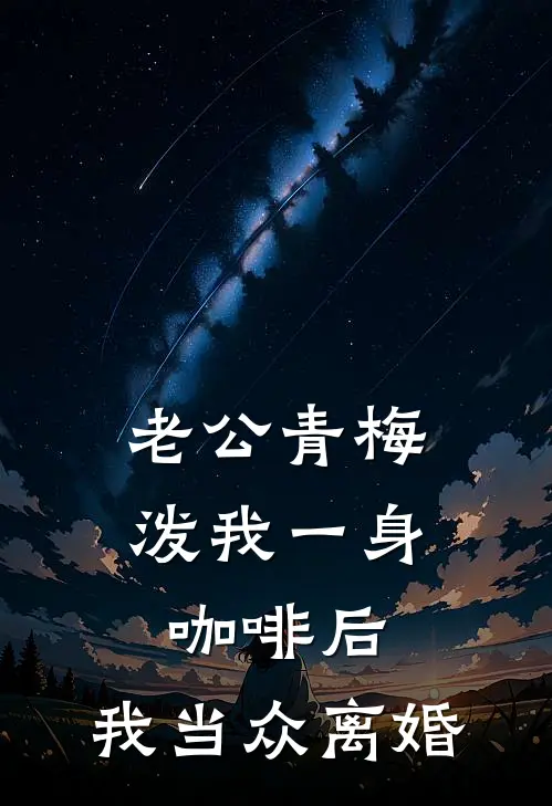 老公青梅泼我一身咖啡后，我当众离婚青梅家暴全文免费阅读无弹窗大结局_(老公青梅泼我一身咖啡后，我当众离婚)青梅家暴最新章节列表笔趣阁（老公青梅泼我一身咖啡后，我当众离婚）