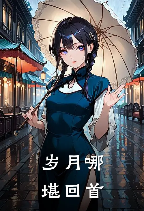 岁月哪堪回首(佚名佚名)完结版免费小说_热门完结小说岁月哪堪回首(佚名佚名)