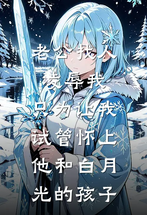 老公找人凌辱我，只为让我试管怀上他和白月光的孩子(霍辞混混)推荐小说_老公找人凌辱我，只为让我试管怀上他和白月光的孩子(霍辞混混)全文免费阅读大结局