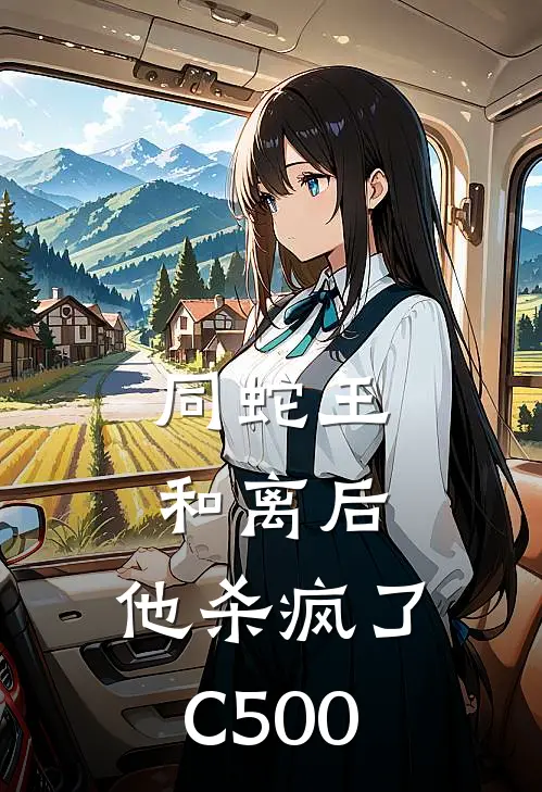 同蛇王和离后，他杀疯了C500(李璇欢临渊)在哪看免费小说_已完结小说推荐同蛇王和离后，他杀疯了C500李璇欢临渊