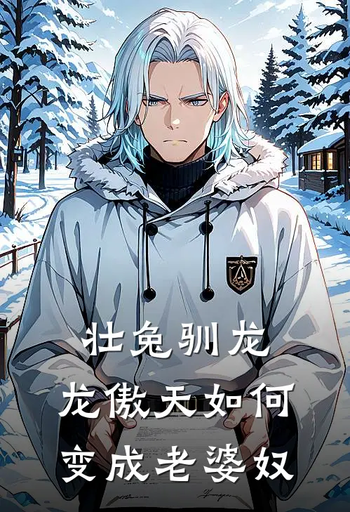 壮兔驯龙：龙傲天如何变成老婆奴(玄崎林不惊)最新推荐小说_最新免费小说壮兔驯龙：龙傲天如何变成老婆奴玄崎林不惊