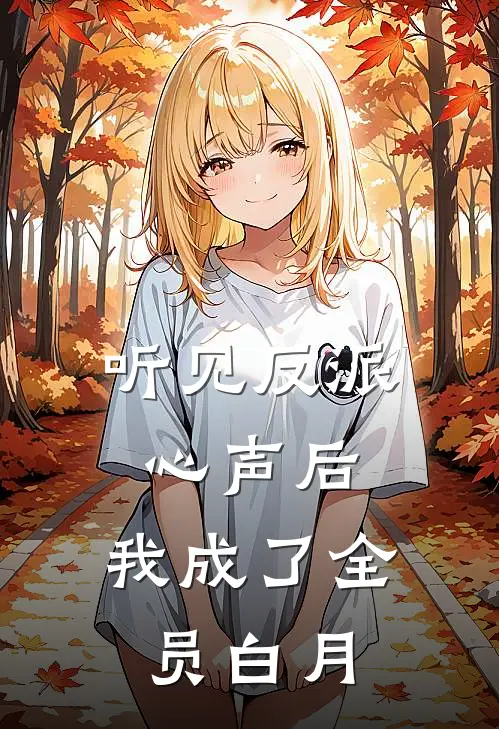 听见反派心声后，我成了全员白月(顾夜寒林晚晚)全本免费在线阅读_听见反派心声后，我成了全员白月最新章节在线阅读