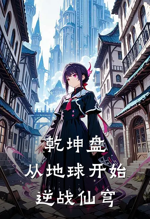 乾坤盘：从地球开始逆战仙穹(龚越杨枫)免费阅读全文_免费完结版小说乾坤盘：从地球开始逆战仙穹龚越杨枫