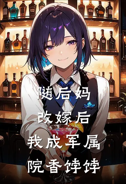 随后妈改嫁后，我成军属院香饽饽
