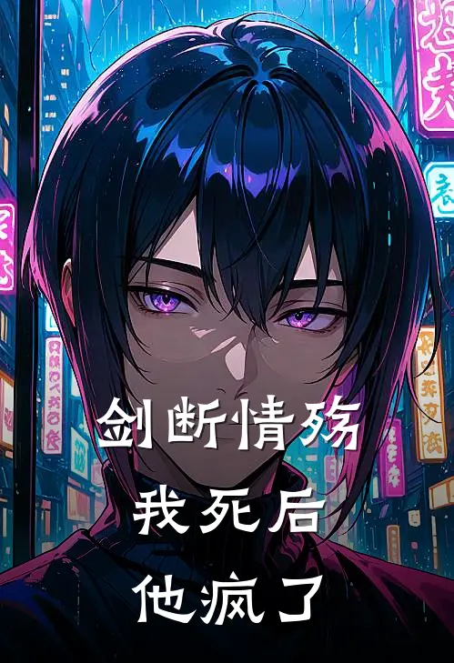 剑断情殇：我死后，他疯了萧绝尘柳清妍小说免费完结_最新章节列表剑断情殇：我死后，他疯了(萧绝尘柳清妍)