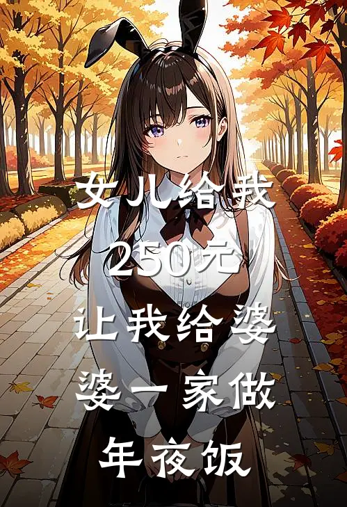 女儿给我250元，让我给婆婆一家做年夜饭秦悦周明凯完结小说大全_免费小说在哪看女儿给我250元，让我给婆婆一家做年夜饭(秦悦周明凯)
