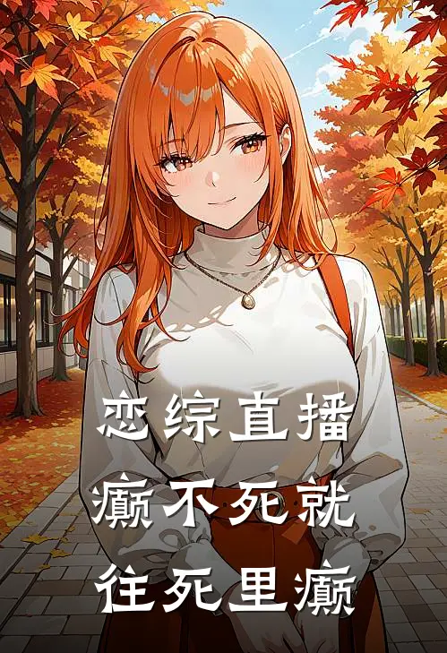 恋综直播：癫不死就往死里癫