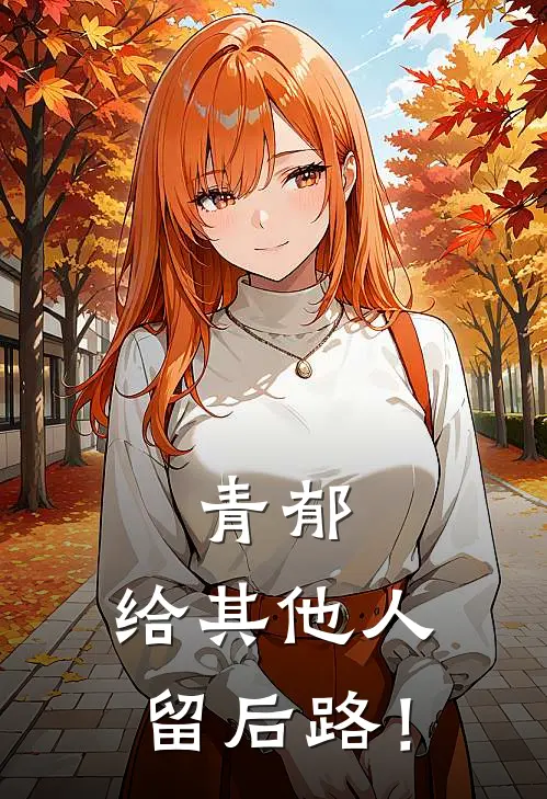 青郁，给其他人留后路！(江樟青沈漓郁)全本免费小说阅读_全文免费阅读青郁，给其他人留后路！江樟青沈漓郁