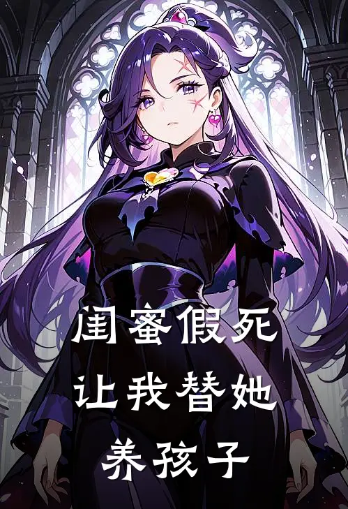 闺蜜假死让我替她养孩子