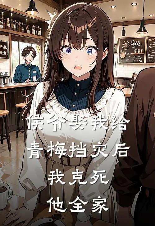 侯爷娶我给青梅挡灾后，我克死他全家