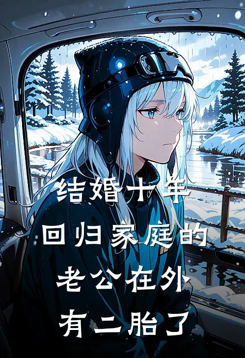结婚十年，回归家庭的老公在外有二胎了全文免费阅读无弹窗大结局_结婚十年，回归家庭的老公在外有二胎了（傅青隐孟佳妮）最新小说