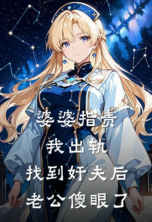 婆婆指责我出轨，找到奸夫后老公傻眼了(杨星杰妍妍)小说推荐完本_全本免费小说婆婆指责我出轨，找到奸夫后老公傻眼了杨星杰妍妍