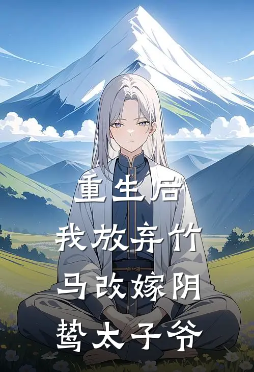 重生后，我放弃竹马改嫁阴鸷太子爷(婉婉苏婉婉)免费小说完结版_免费小说免费阅读重生后，我放弃竹马改嫁阴鸷太子爷婉婉苏婉婉