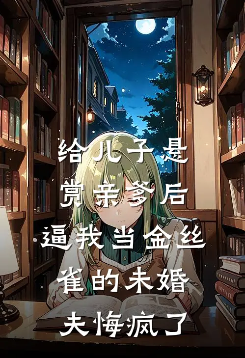 给儿子悬赏亲爹后，逼我当金丝雀的未婚夫悔疯了陆清璃顾青川免费阅读全文_热门小说大全给儿子悬赏亲爹后，逼我当金丝雀的未婚夫悔疯了陆清璃顾青川