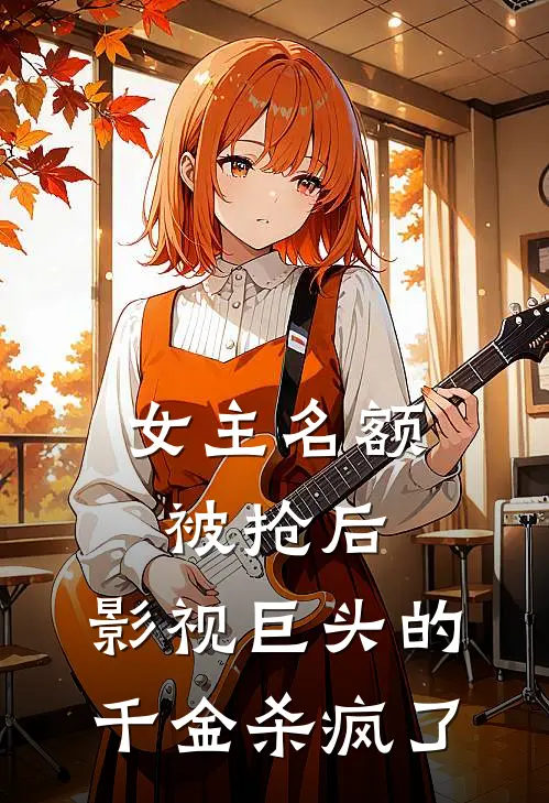 女主名额被抢后，影视巨头的千金杀疯了(沈柔伊李青青)最新好看小说_最新章节列表女主名额被抢后，影视巨头的千金杀疯了(沈柔伊李青青)