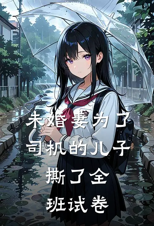 未婚妻为了司机的儿子，撕了全班试卷雅思樊音全章节免费在线阅读_《未婚妻为了司机的儿子，撕了全班试卷》精彩小说