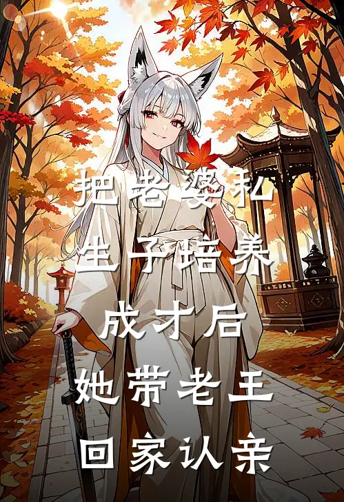 天麟李然然《把老婆私生子培养成才后，她带老王回家认亲》完结版免费阅读_天麟李然然热门小说