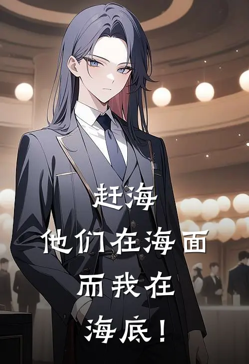 赶海：他们在海面，而我在海底！苏安王海龙完整版免费小说_热门网络小说推荐赶海：他们在海面，而我在海底！(苏安王海龙)