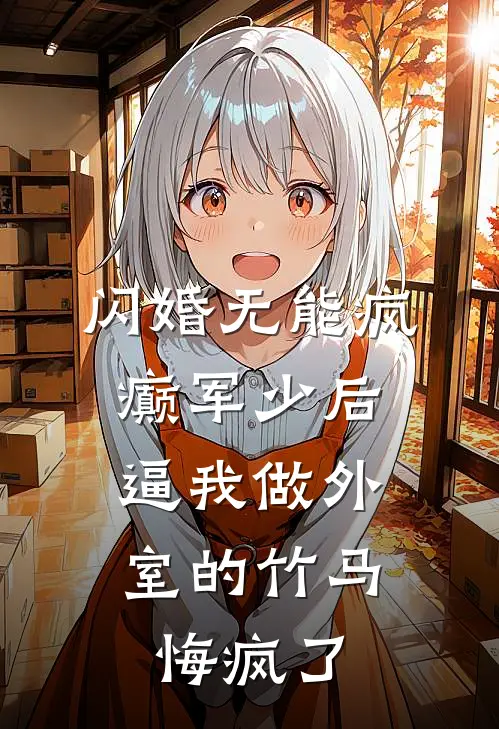 闪婚无能疯癫军少后，逼我做外室的竹马悔疯了白月光封野完整版免费小说_热门网络小说推荐闪婚无能疯癫军少后，逼我做外室的竹马悔疯了(白月光封野)