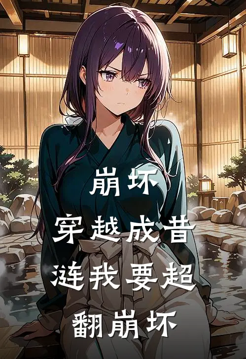 崩坏：穿越成昔涟我要超翻崩坏凯文昔涟全文阅读免费全集_最新全本小说崩坏：穿越成昔涟我要超翻崩坏(凯文昔涟)