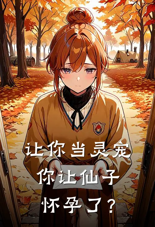 让你当灵宠，你让仙子怀孕了？(云栖青霄)完整版免费阅读_最新章节列表让你当灵宠，你让仙子怀孕了？(云栖青霄)