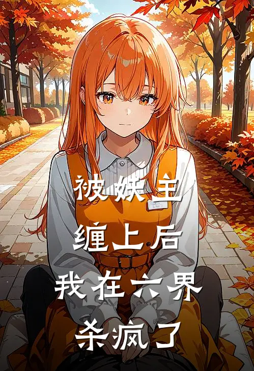 王德发玉佩《被妖主缠上后，我在六界杀疯了》完整版在线阅读_王德发玉佩完整版在线阅读