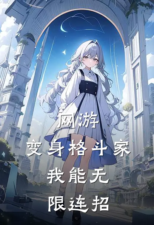 网游：变身格斗家，我能无限连招（朱虹陈星）完整版小说阅读_网游：变身格斗家，我能无限连招全文免费阅读（朱虹陈星）