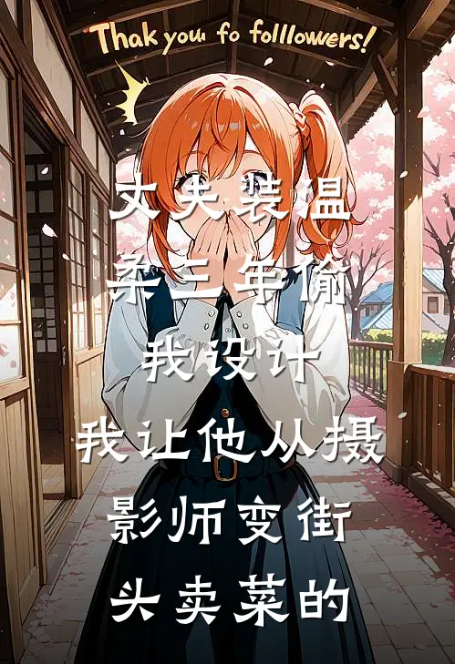 丈夫装温柔三年偷我设计，我让他从摄影师变街头卖菜的江屿沈知夏小说完整版_热门好看小说丈夫装温柔三年偷我设计，我让他从摄影师变街头卖菜的(江屿沈知夏)