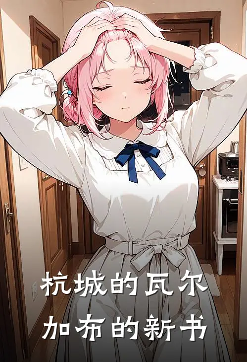 杭城的瓦尔加布的新书苏晓楚明淮完本小说推荐_免费小说全文阅读杭城的瓦尔加布的新书苏晓楚明淮