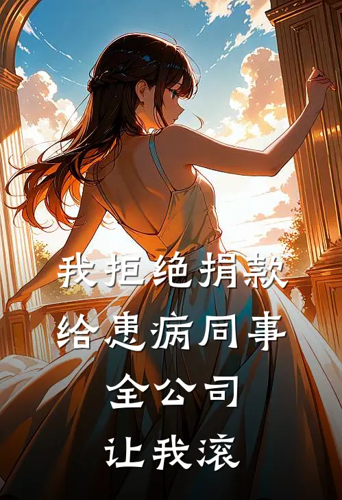 我拒绝捐款给患病同事，全公司让我滚(柳梦柳梦姐)在线免费小说_完整版免费小说我拒绝捐款给患病同事，全公司让我滚(柳梦柳梦姐)