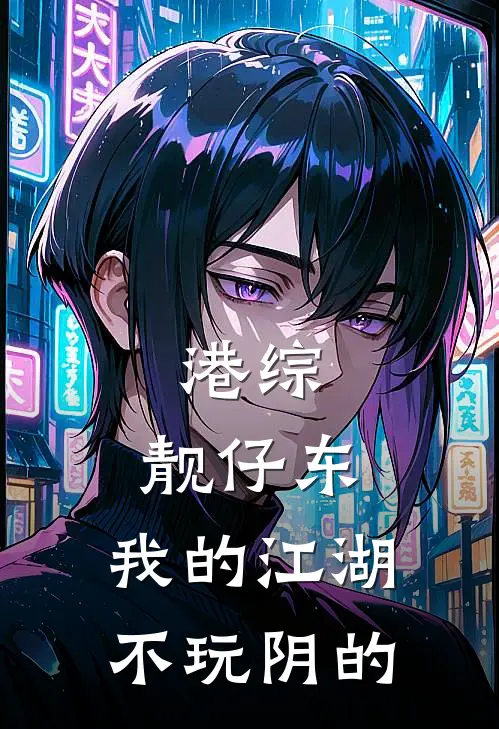 港综：靓仔东，我的江湖不玩阴的(程东鱼彪)热门的小说_热门网络小说推荐港综：靓仔东，我的江湖不玩阴的(程东鱼彪)