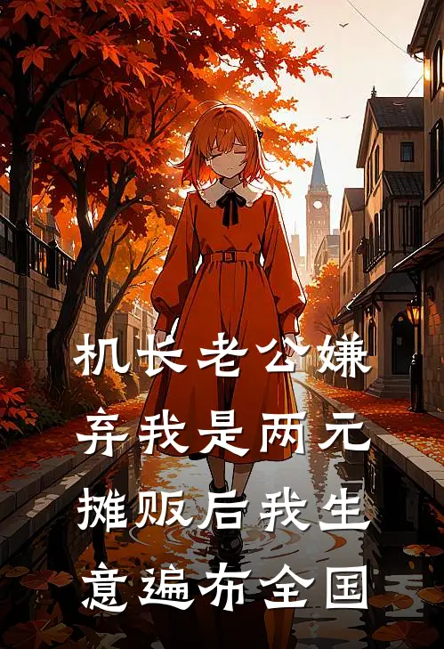 机长老公嫌弃我是两元摊贩后我生意遍布全国周斯宇江娇免费小说全集_免费阅读无弹窗机长老公嫌弃我是两元摊贩后我生意遍布全国周斯宇江娇