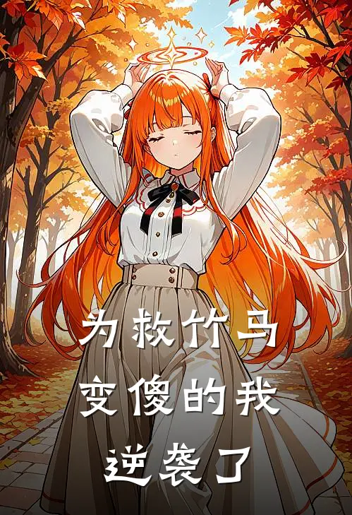 为救竹马变傻的我，逆袭了宋书祥沈欣怡小说推荐完结_全集免费小说为救竹马变傻的我，逆袭了(宋书祥沈欣怡)