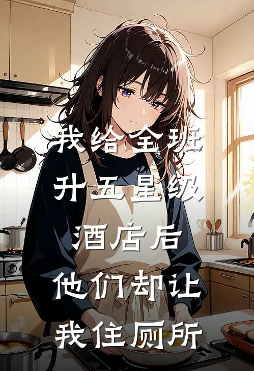 班花美美(我给全班升五星级酒店后，他们却让我住厕所)全章节在线阅读_(我给全班升五星级酒店后，他们却让我住厕所)完结版免费阅读