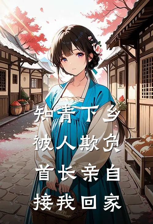 知青下乡被人欺负，首长亲自接我回家(李楠宋盛)全文免费阅读无弹窗大结局_《知青下乡被人欺负，首长亲自接我回家》李楠宋盛免费小说