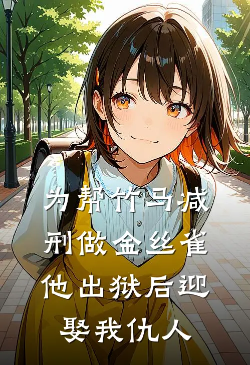 为帮竹马减刑做金丝雀，他出狱后迎娶我仇人顾斯礼周茵茵最新小说推荐_完结小说为帮竹马减刑做金丝雀，他出狱后迎娶我仇人(顾斯礼周茵茵)